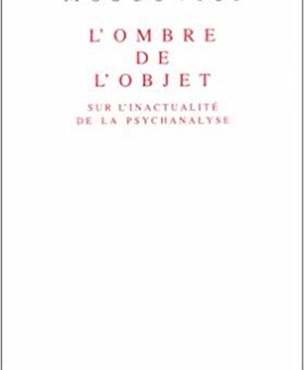 Présentation du livre de Marie Moscovici : L'ombre de l'objet - sur l'inactualité de la psychanalyse*